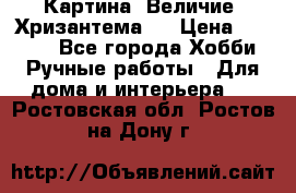 Картина “Величие (Хризантема)“ › Цена ­ 3 500 - Все города Хобби. Ручные работы » Для дома и интерьера   . Ростовская обл.,Ростов-на-Дону г.